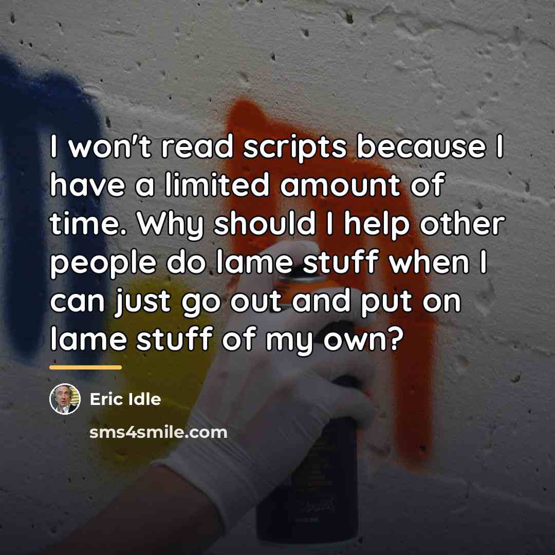 “I won't read scripts because I have a limited amount…” quote by Eric Idle