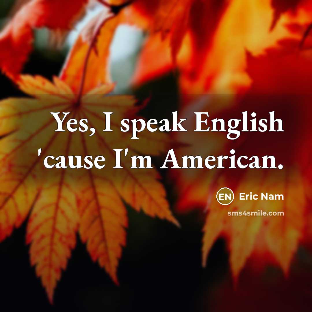 “Yes, I speak English 'cause I'm American.…” quote by Eric Nam
