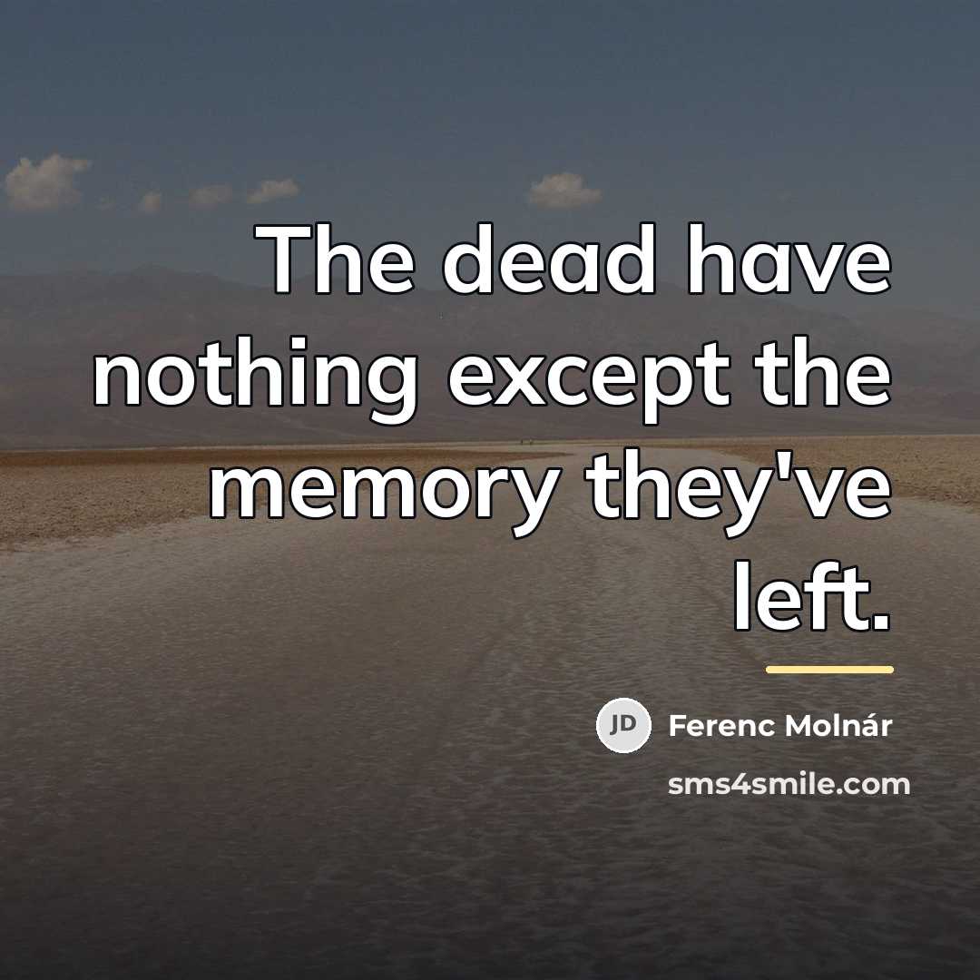 “The dead have nothing except the memory they've left.…” quote by Ferenc Molnar