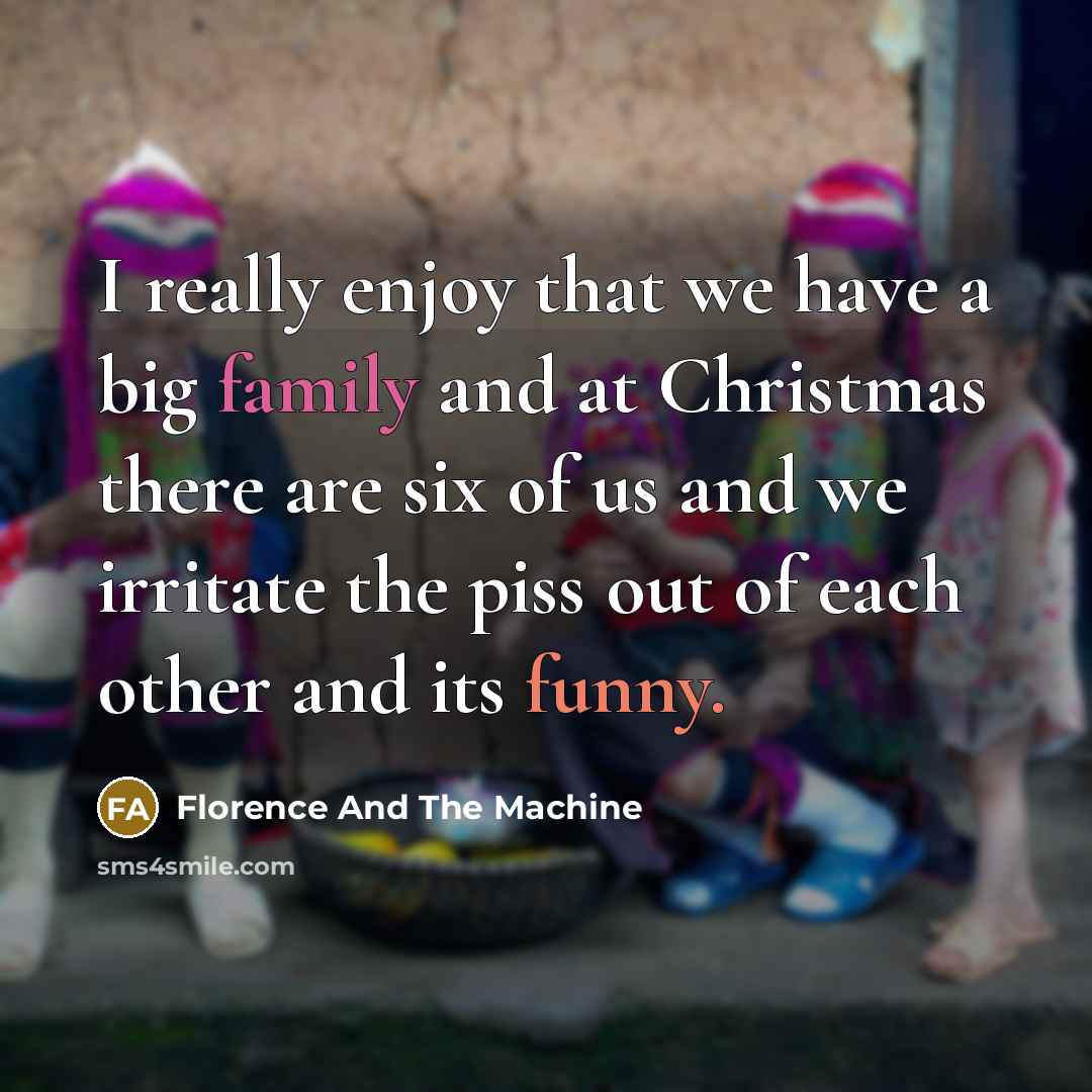 “I really enjoy that we have a big family and…” quote by Florence And The Machine
