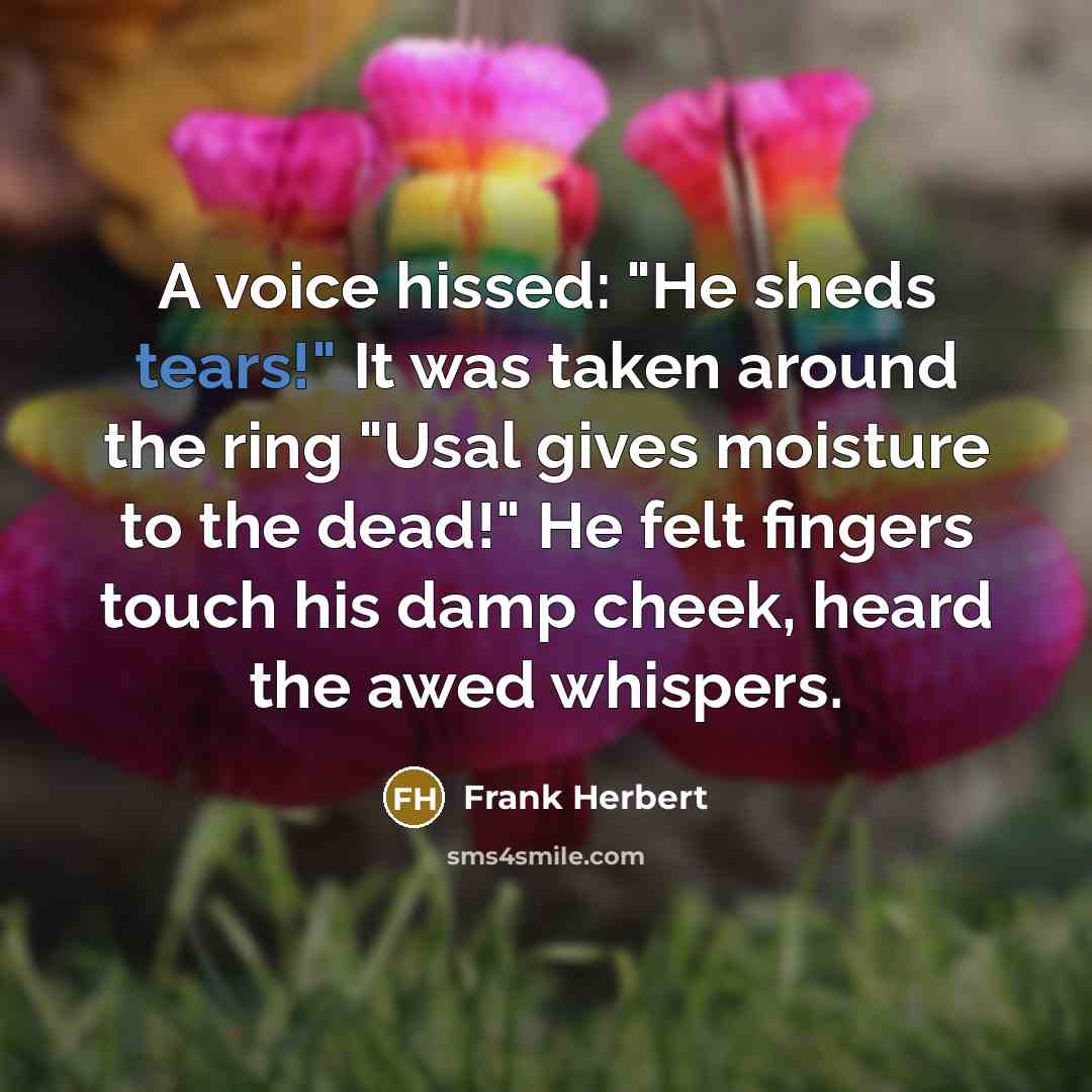 “A voice hissed: "He sheds tears!" It was taken around…” quote by Frank Herbert