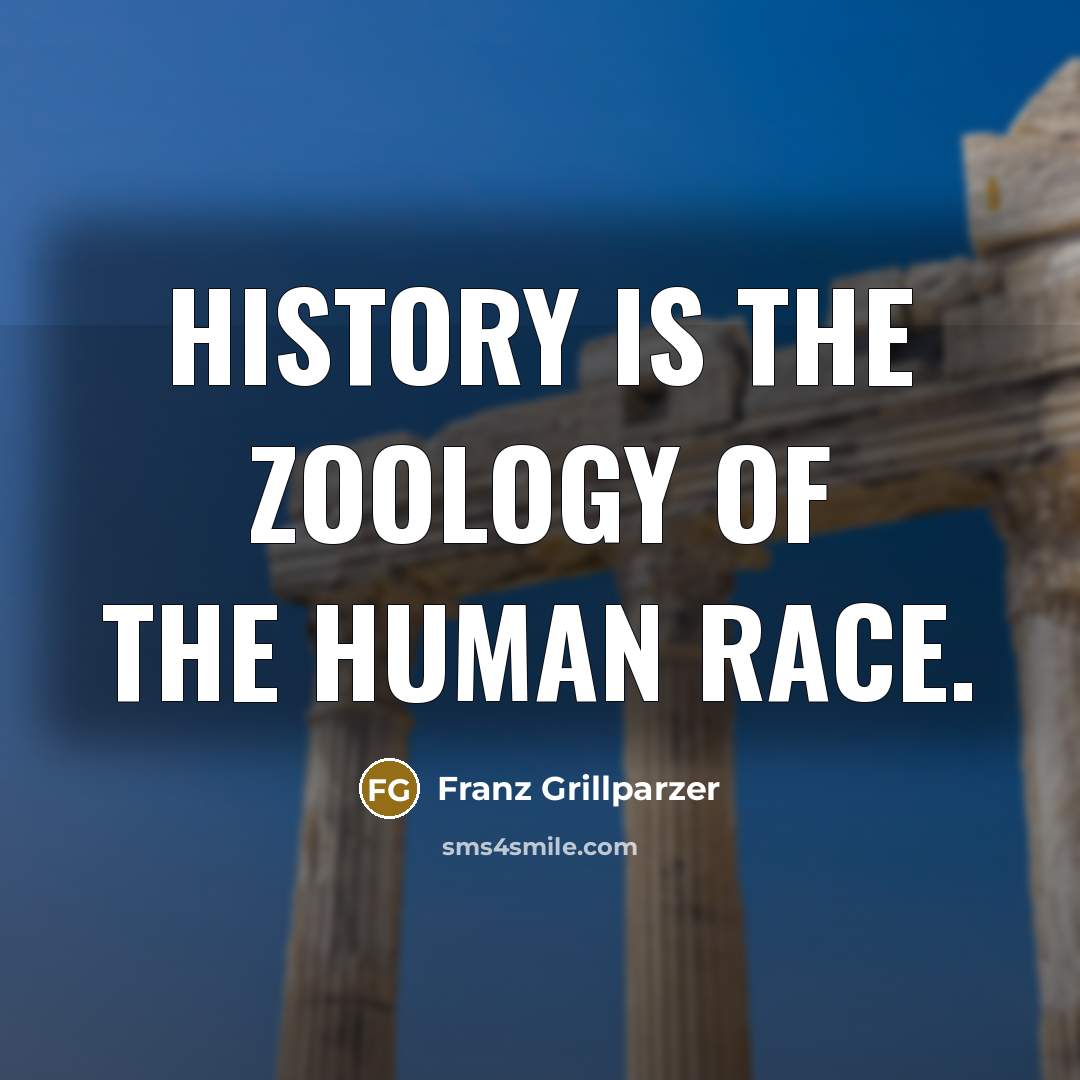 “History is the zoology of the human race.…” quote by Franz Grillparzer