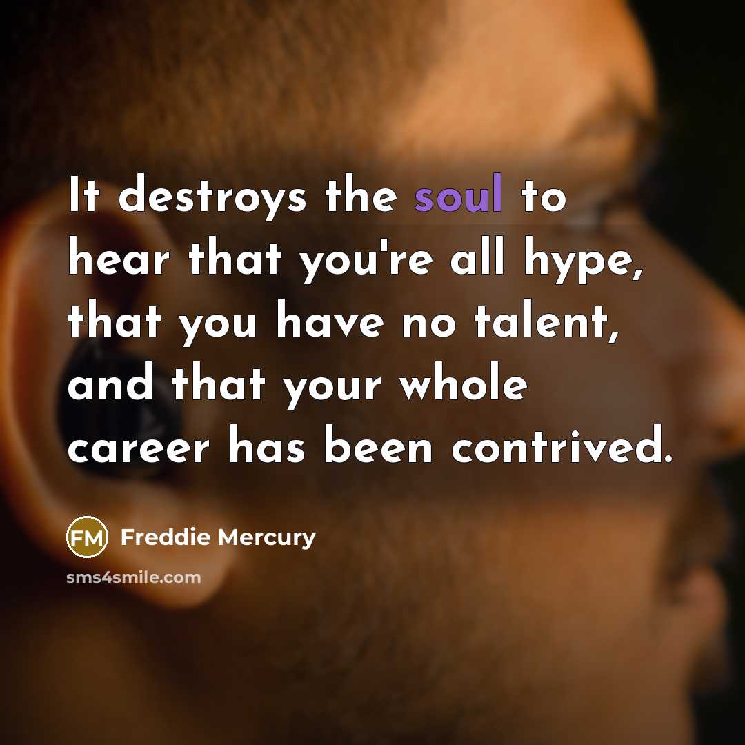 “It destroys the soul to hear that you're all hype,…” quote by Freddie Mercury