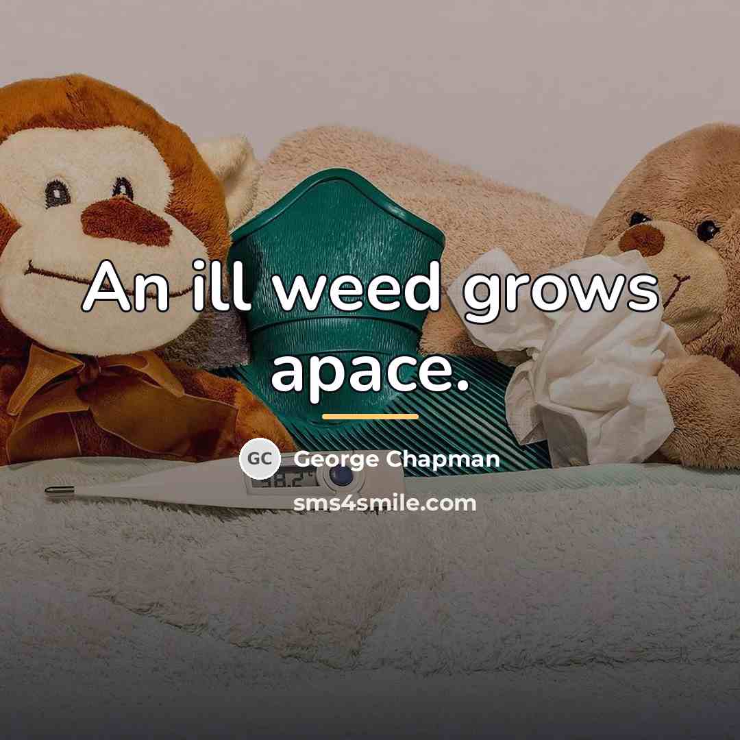 “An ill weed grows apace.…” quote by George Chapman