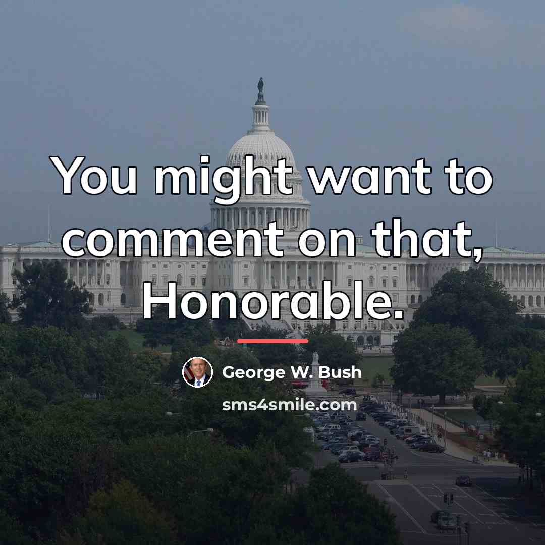 “You might want to comment on that, Honorable.…” quote by George W. Bush