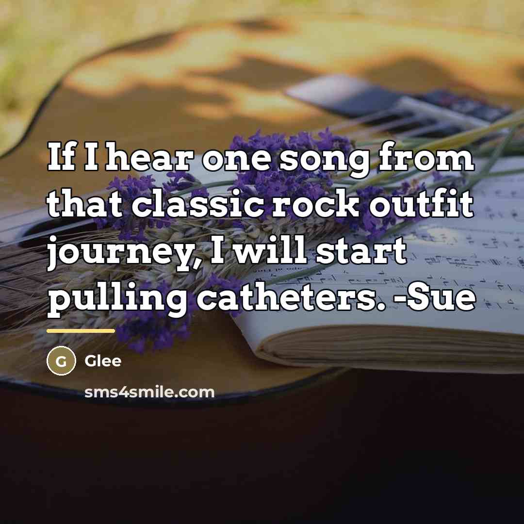 “If I hear one song from that classic rock outfit…” quote by Glee