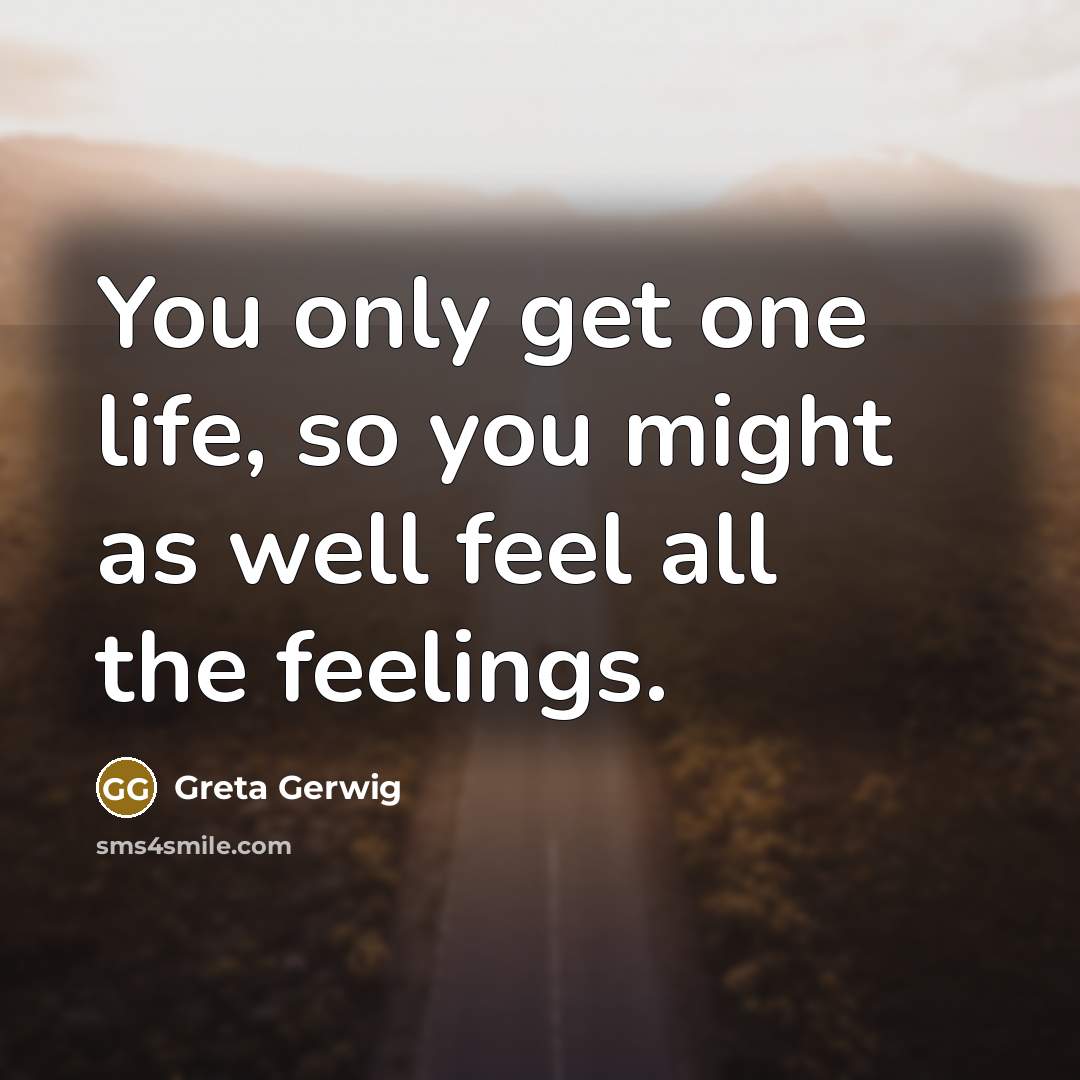 “You only get one life, so you might as well…” quote by Greta Gerwig