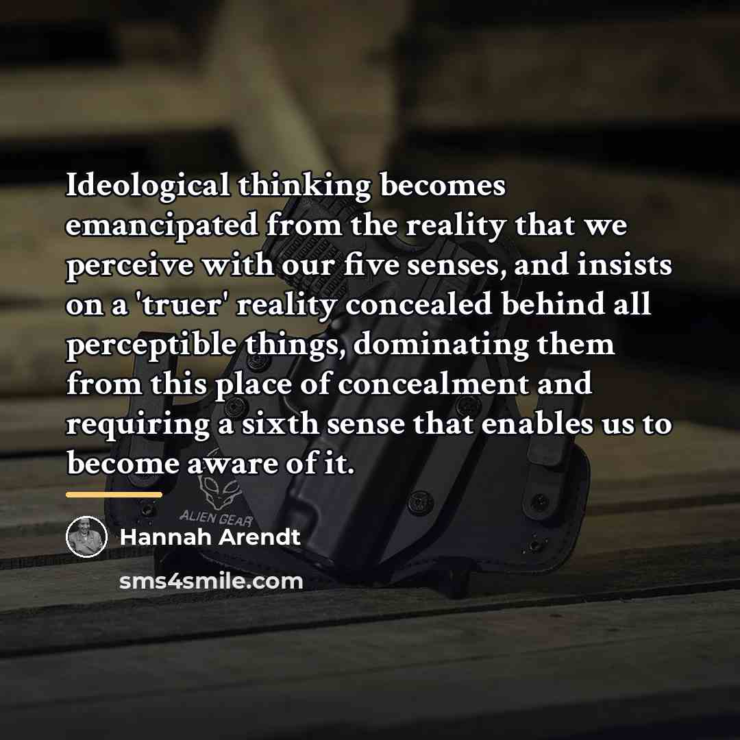 “Ideological thinking becomes emancipated from the reality that we perceive…” quote by Hannah Arendt
