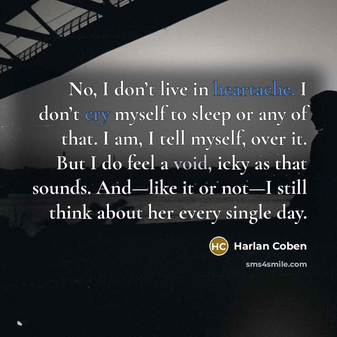 “No, I don’t live in heartache. I don’t cry myself…” quote by Harlan Coben