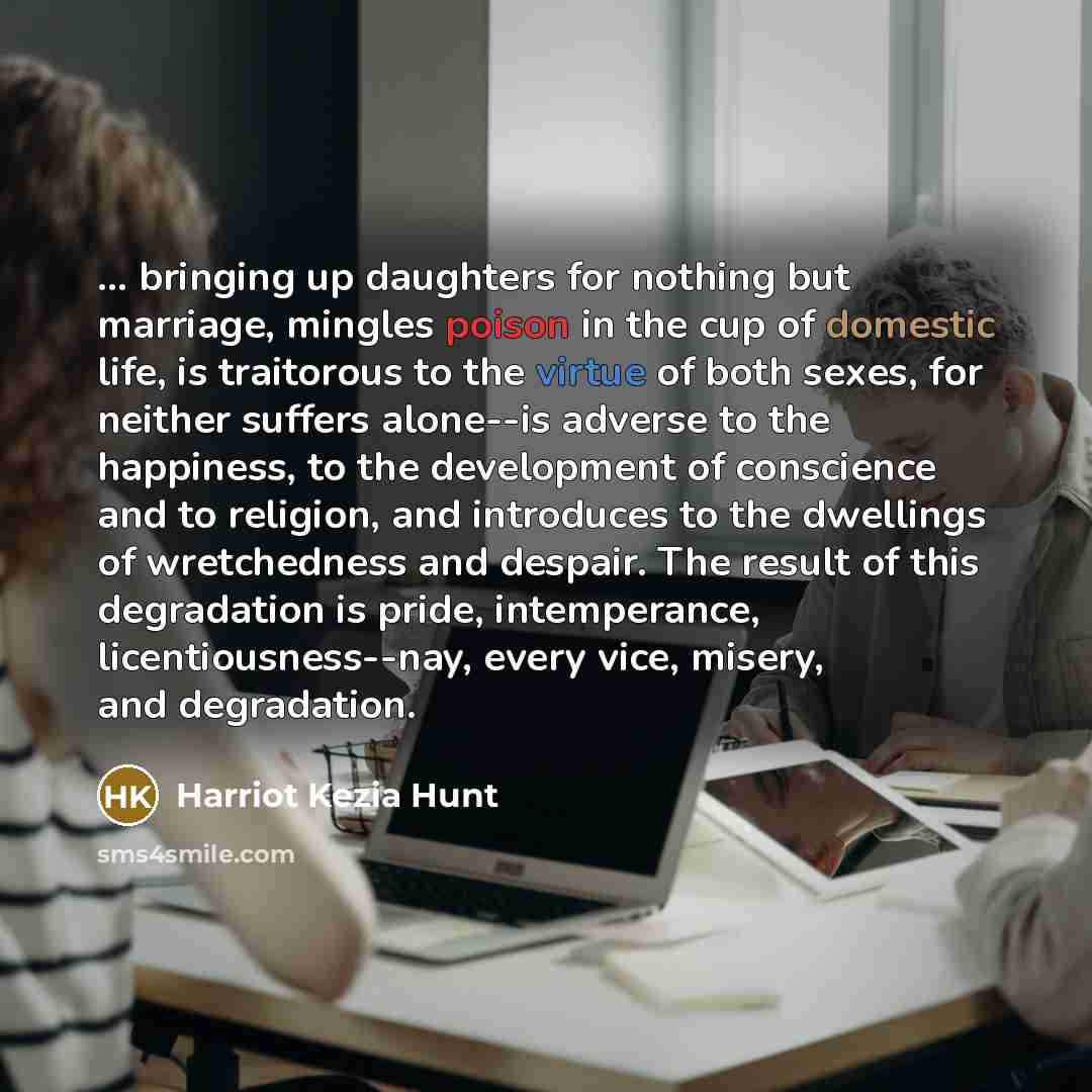 “... bringing up daughters for nothing but marriage, mingles poison…” quote by Harriot Kezia Hunt