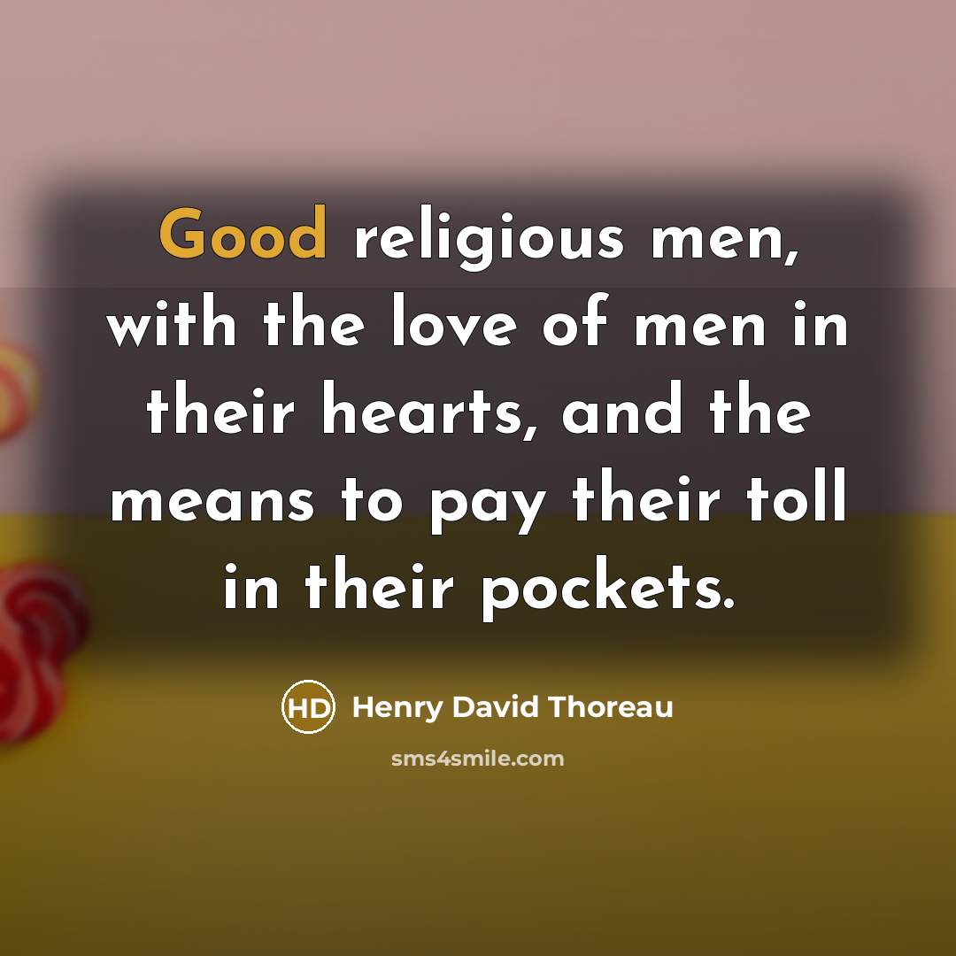 “Good religious men, with the love of men in their…” quote by Henry David Thoreau