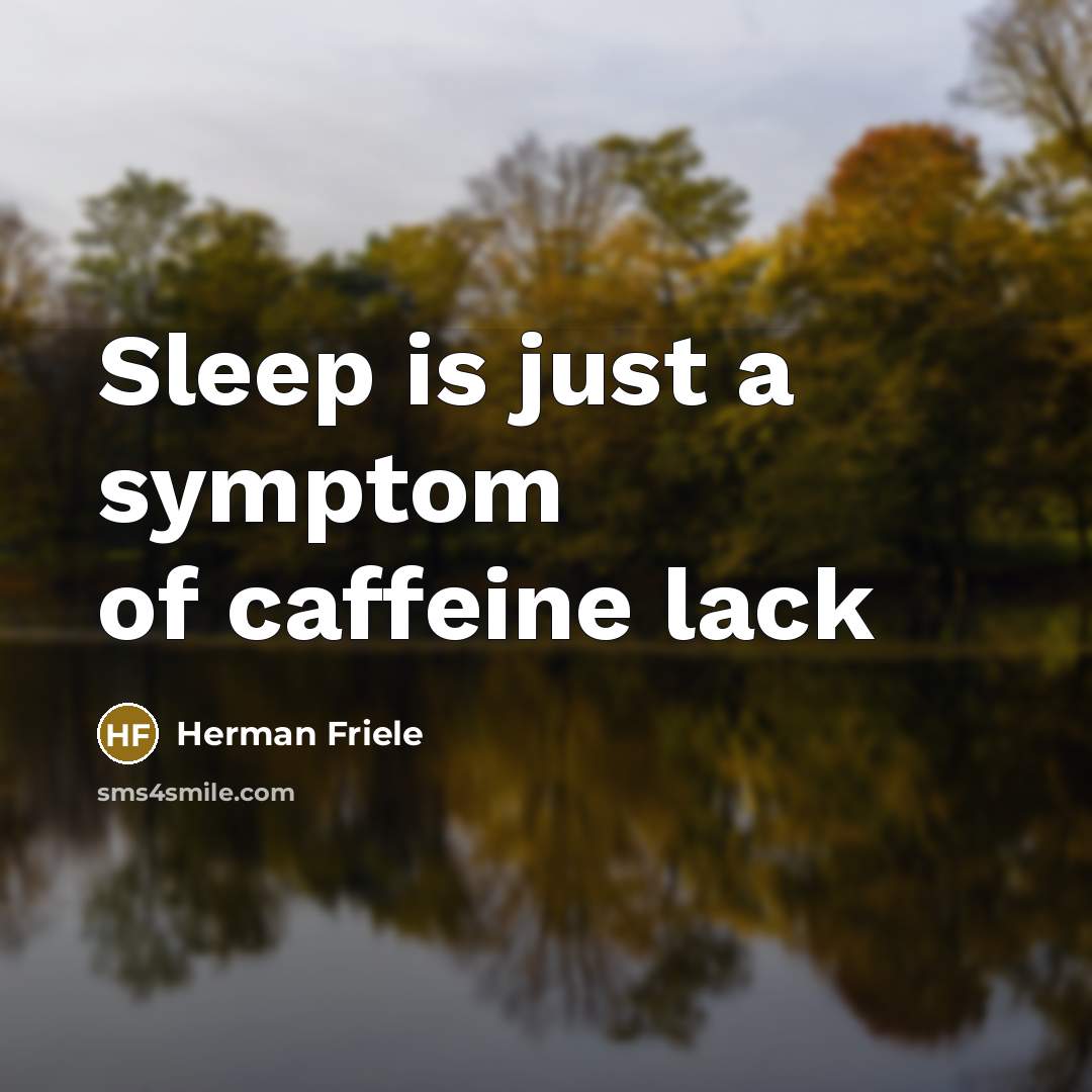 “Sleep is just a symptom of caffeine lack” quote by Herman Friele