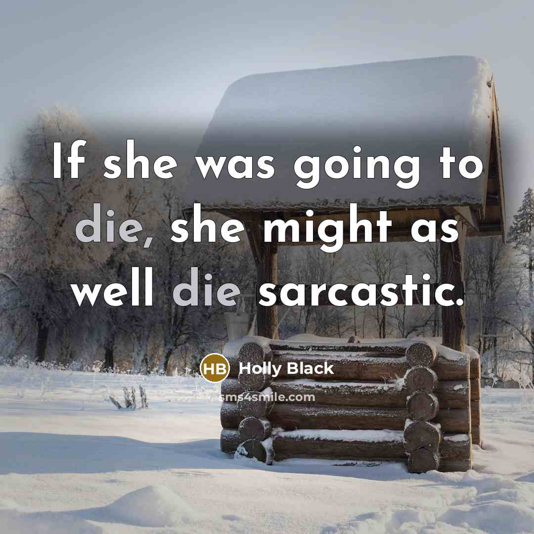 “If she was going to die, she might as well die sarcastic.” quote by Holly Black