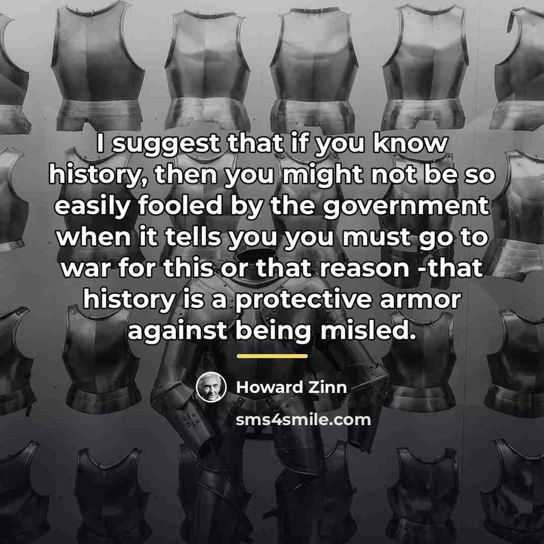 “I suggest that if you know history, then you might…” quote by Howard Zinn