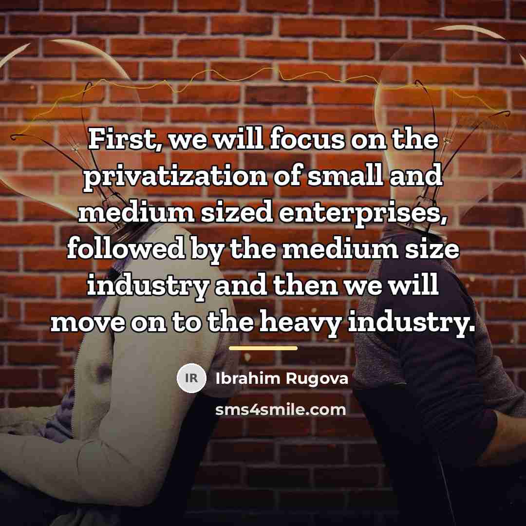 “First, we will focus on the privatization of small and…” quote by Ibrahim Rugova