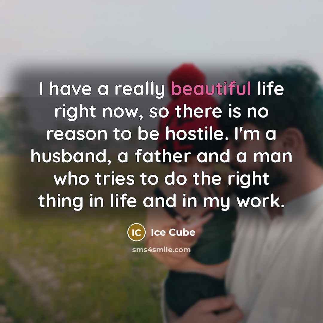 “I have a really beautiful life right now, so there…” quote by Ice Cube