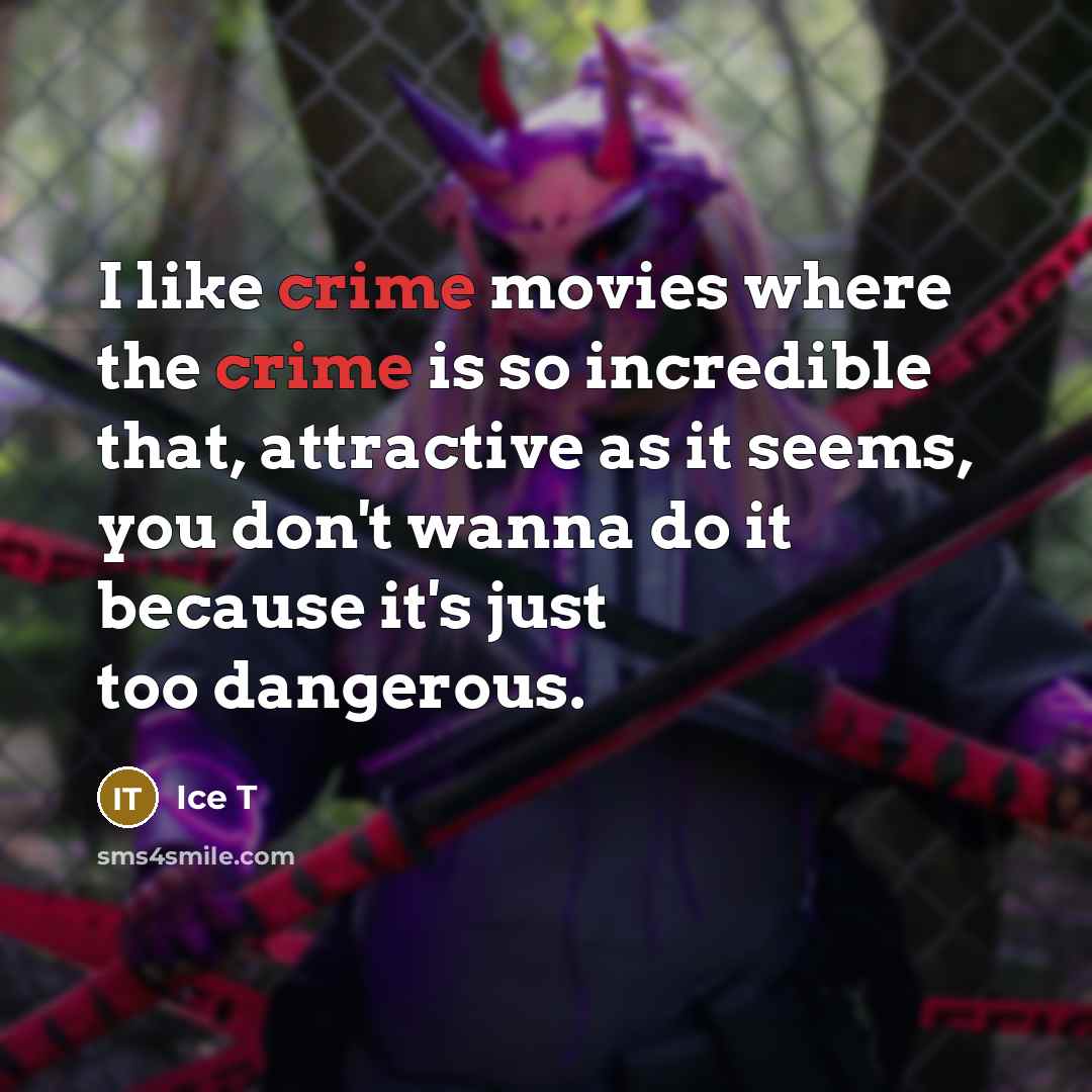 “I like crime movies where the crime is so incredible…” quote by Ice T