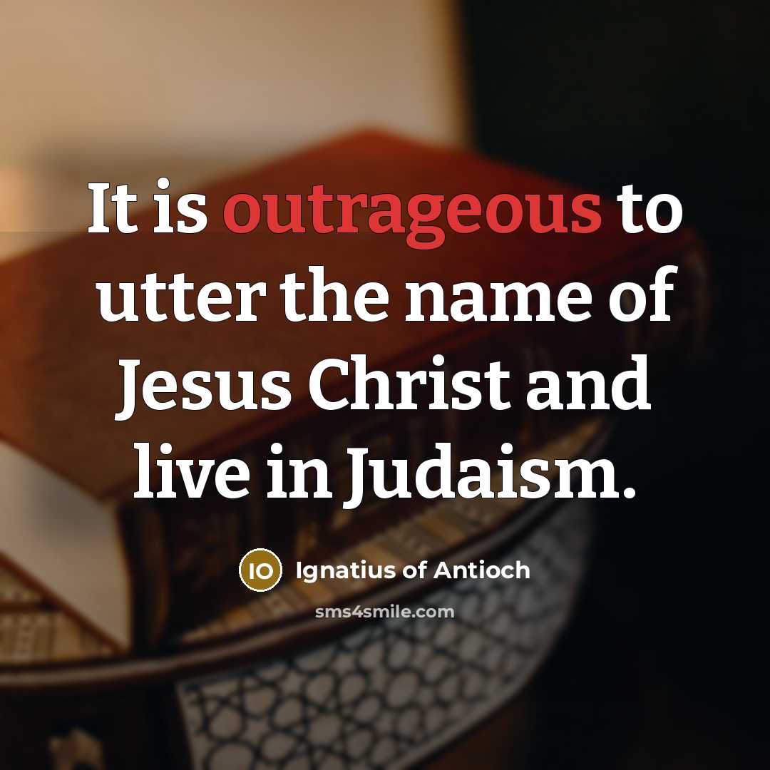 “It is outrageous to utter the name of Jesus Christ…” quote by Ignatius of Antioch