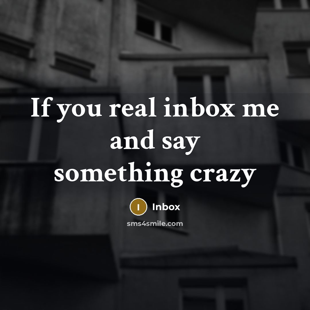 “If you real inbox me and say something crazy” quote by Inbox