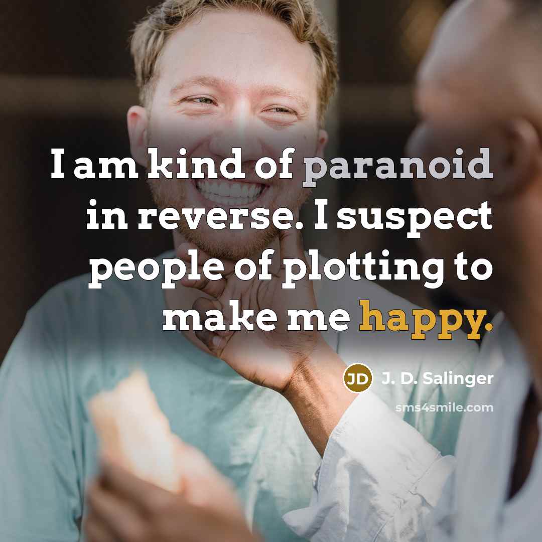 “I am kind of paranoid in reverse. I suspect people…” quote by J. D. Salinger