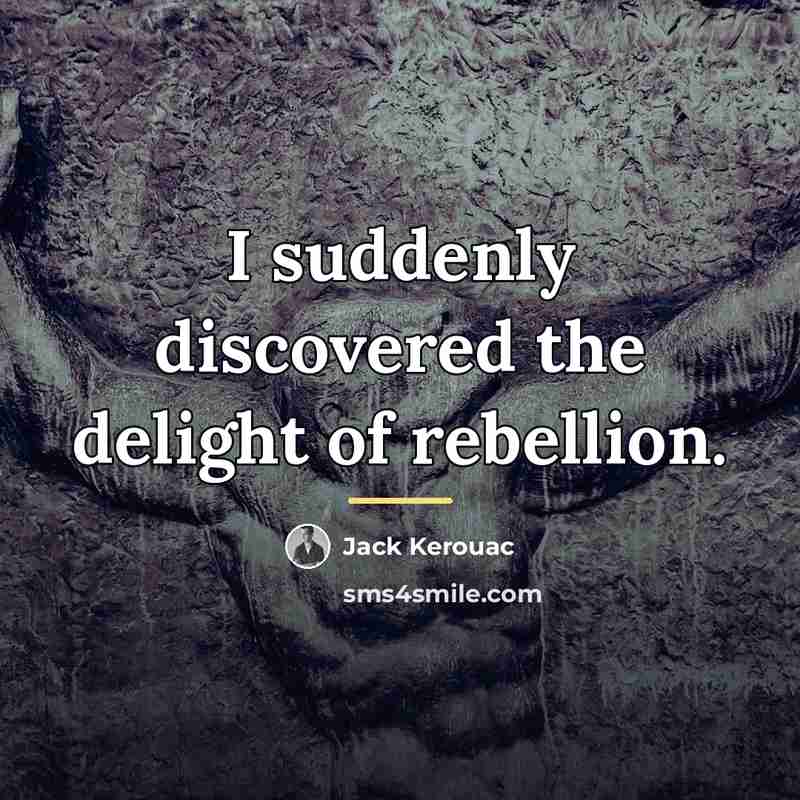 “I suddenly discovered the delight of rebellion.…” quote by Jack Kerouac