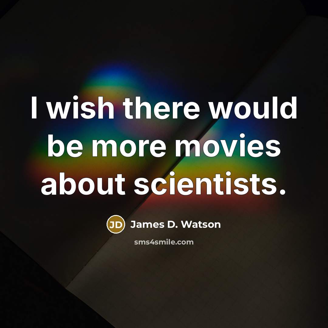 “I wish there would be more movies about scientists.…” quote by James D. Watson