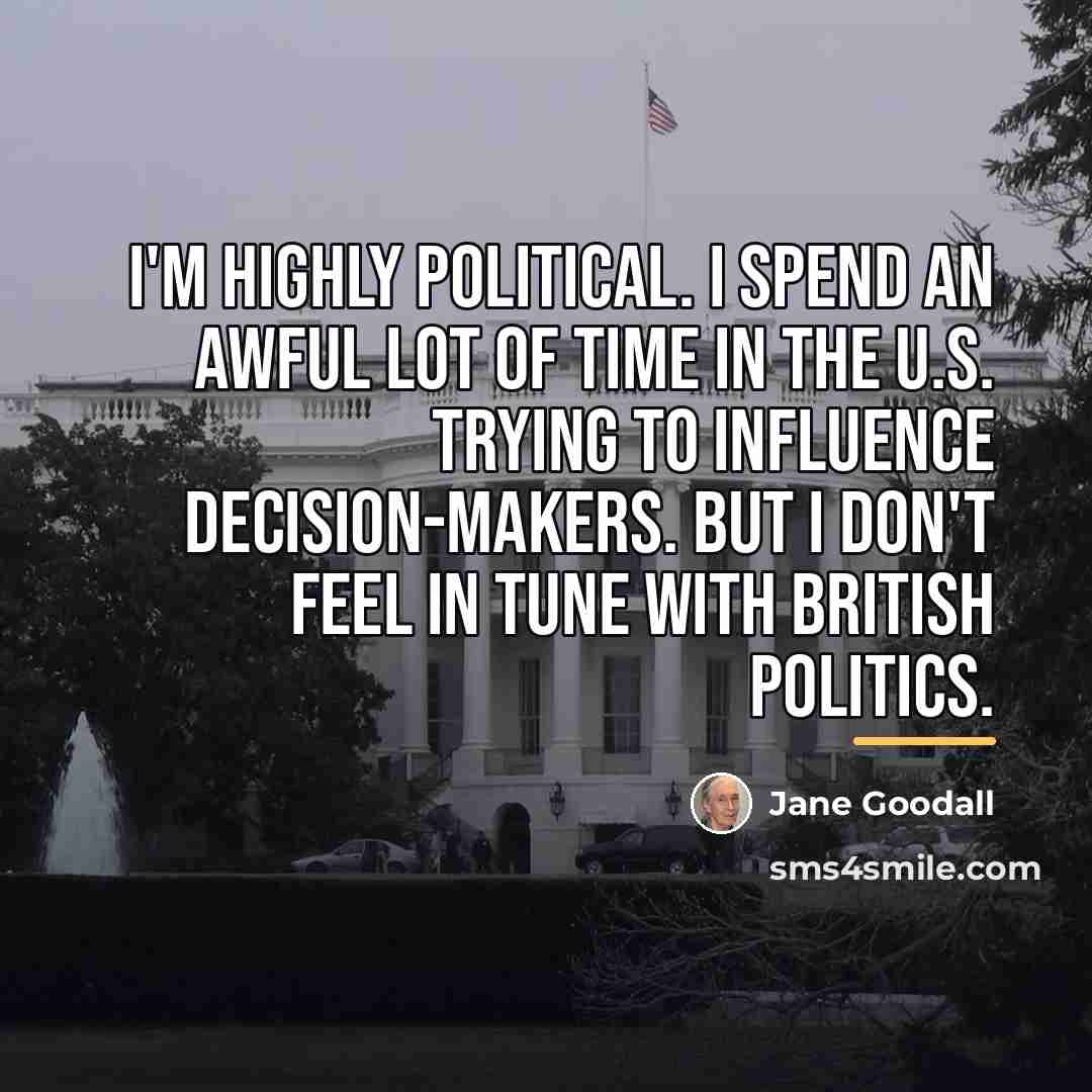 “I'm highly political. I spend an awful lot of time…” quote by Jane Goodall