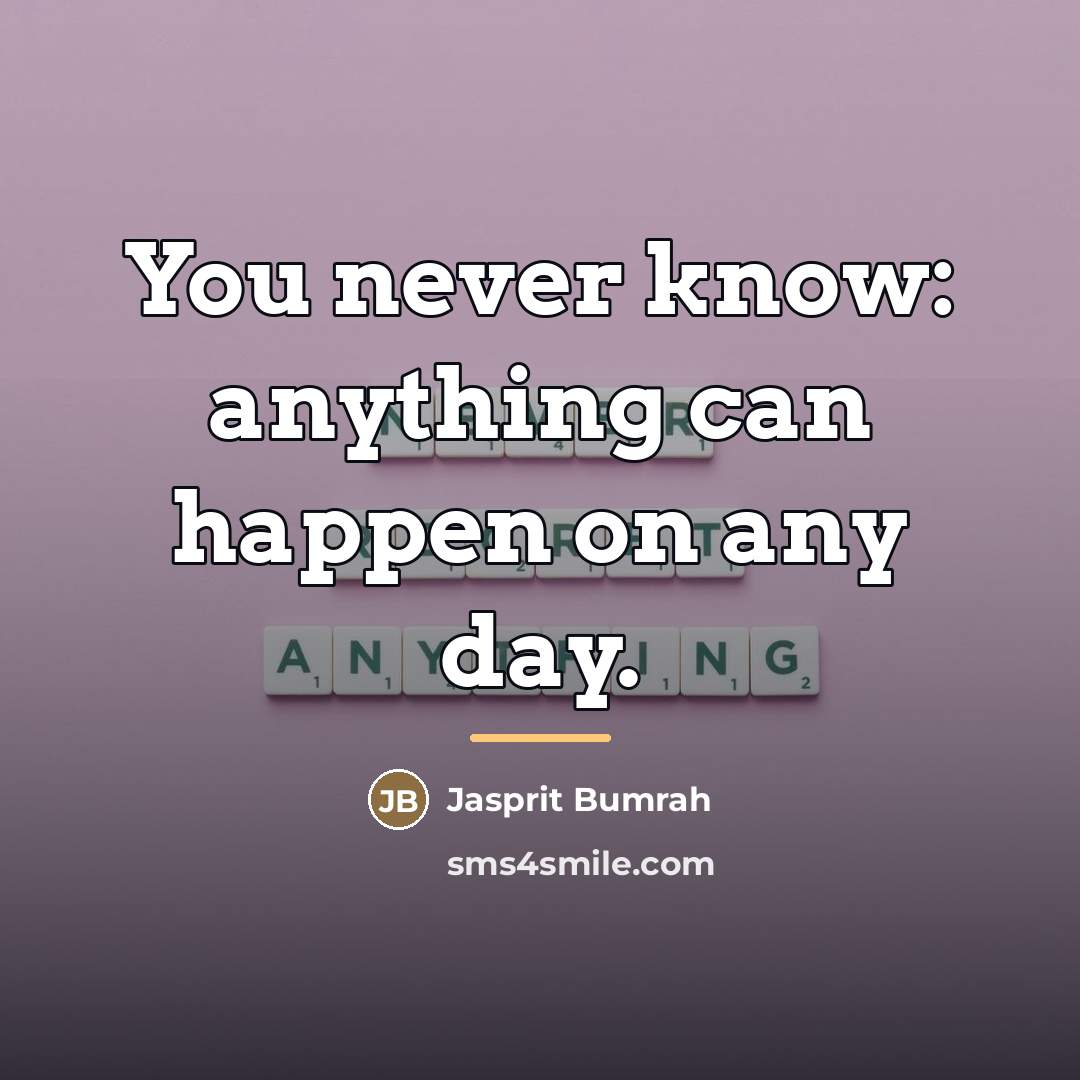 “You never know: anything can happen on any day.…” quote by Jasprit Bumrah