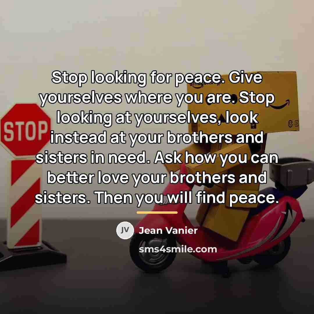 “Stop looking for peace. Give yourselves where you are. Stop…” quote by Jean Vanier