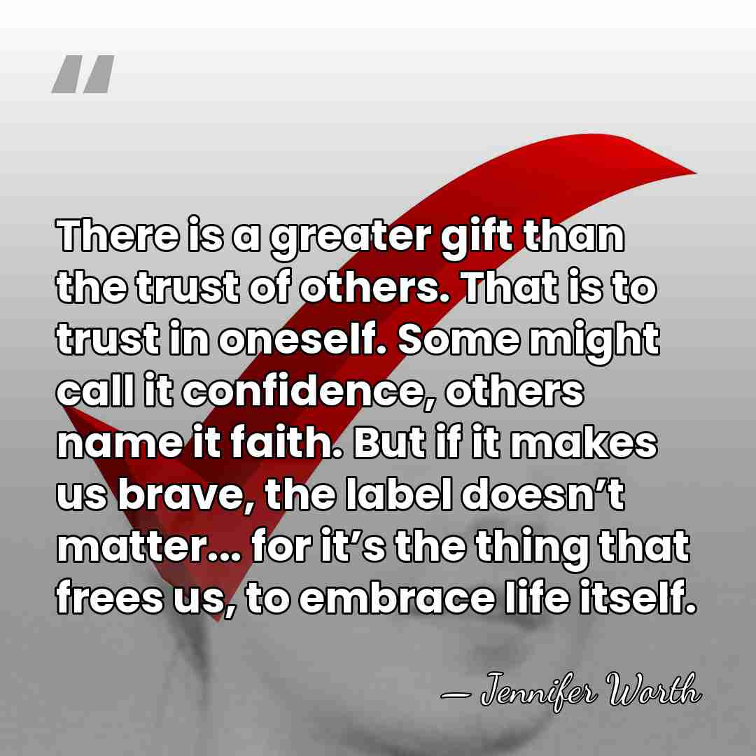 There is a greater gift than the trust of others. That is&hellip; - Jennifer Worth