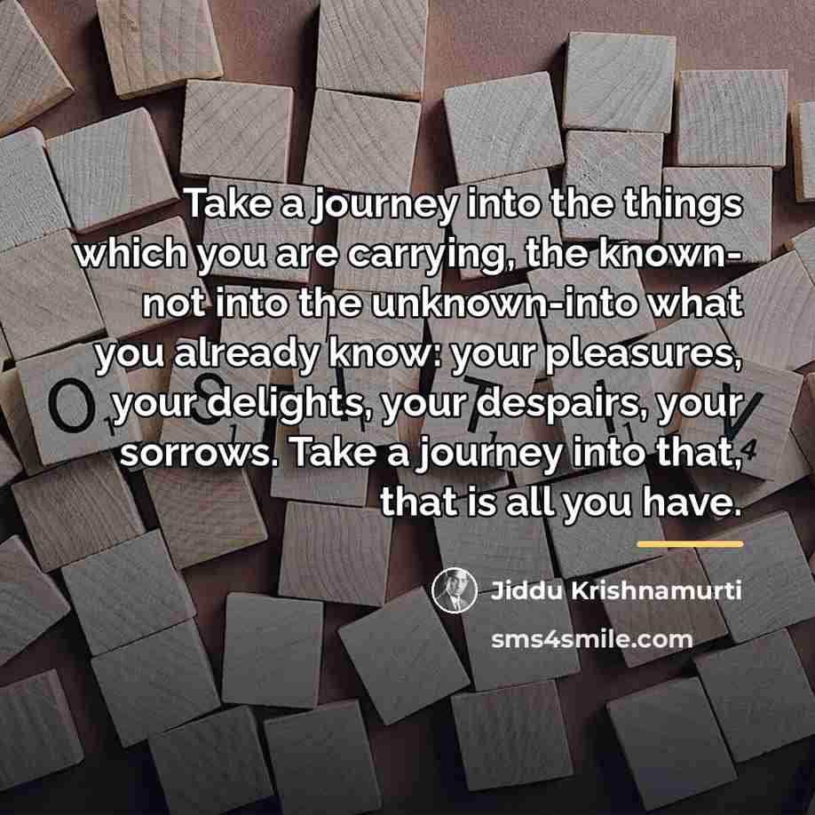 “Take a journey into the things which you are carrying,…” quote by Jiddu Krishnamurti