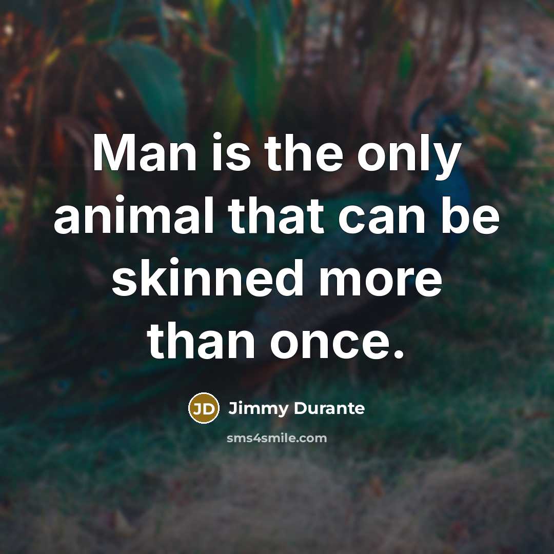 “Man is the only animal that can be skinned more…” quote by Jimmy Durante