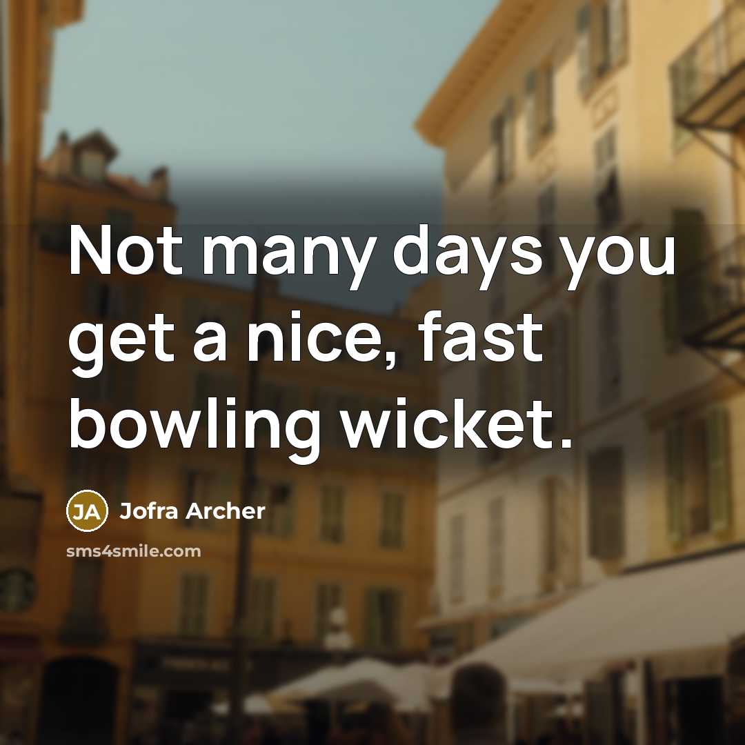 “Not many days you get a nice, fast bowling wicket.…” quote by Jofra Archer