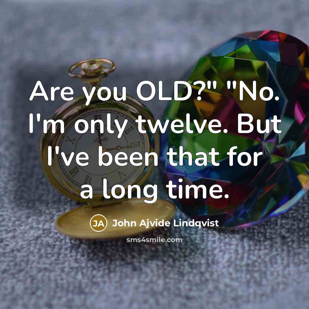 “Are you OLD?" "No. I'm only twelve. But I've been…” quote by John Ajvide Lindqvist
