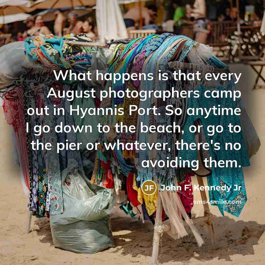 “What happens is that every August photographers camp out in…” quote by John F. Kennedy Jr