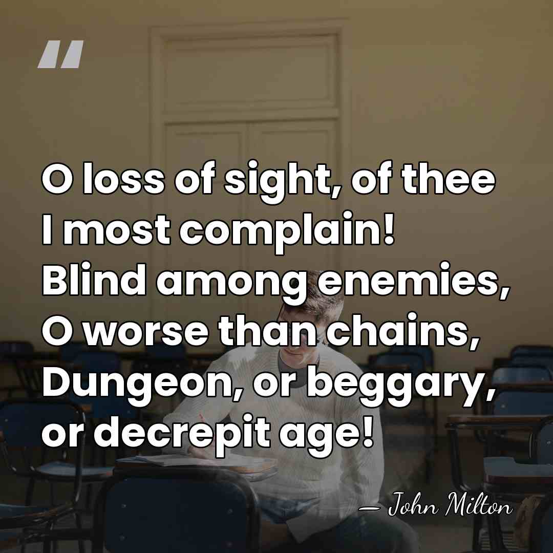 O loss of sight, of thee I most complain! Blind among enemies,&hellip; - John Milton