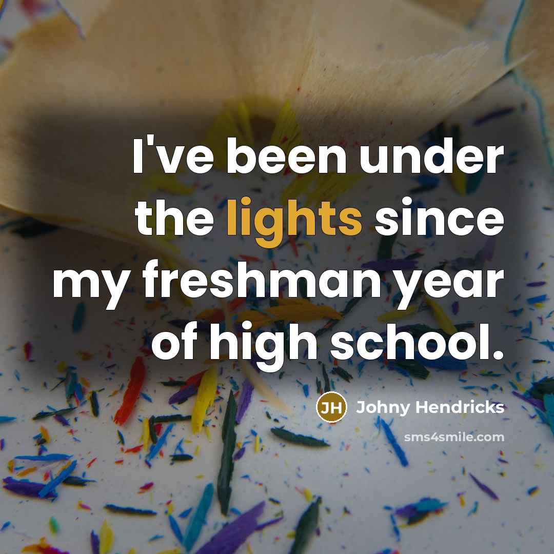 “I've been under the lights since my freshman year of high school.” quote by Johny Hendricks