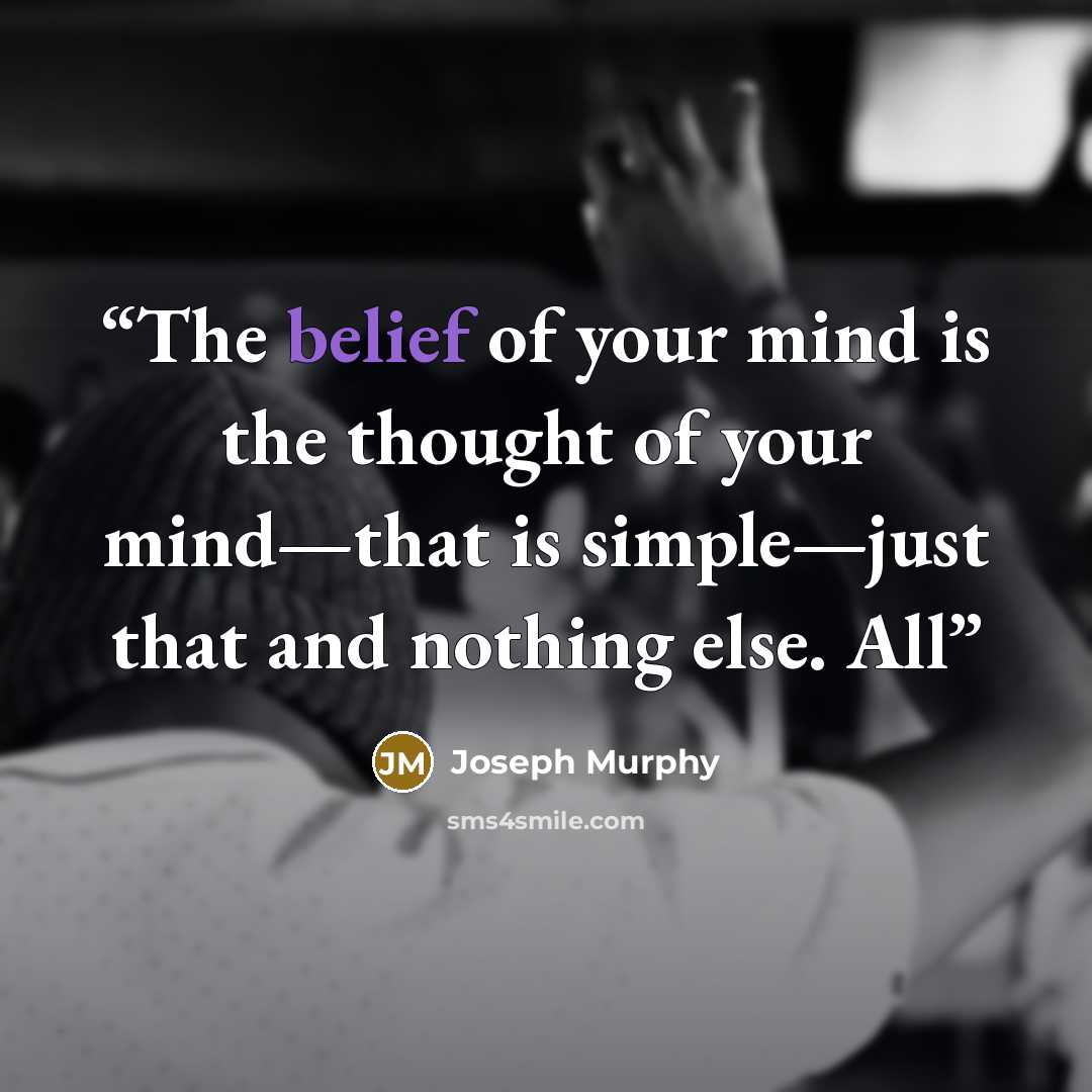 “The belief of your mind is the thought of your mind—that is simple—just that and nothing else. All” quote by Joseph Murphy