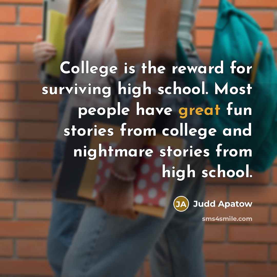 “College is the reward for surviving high school. Most people…” quote by Judd Apatow