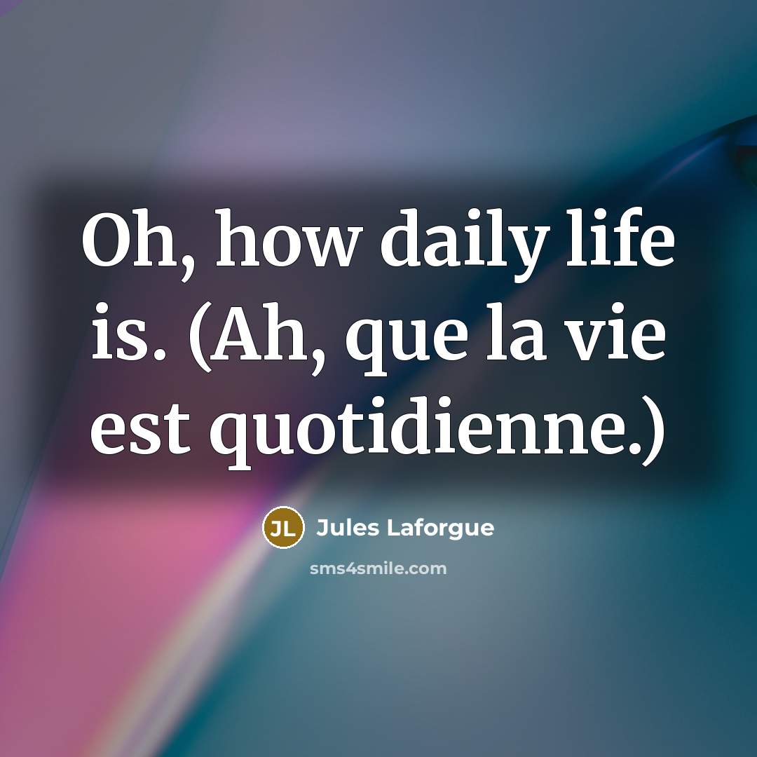 “Oh, how daily life is. (Ah, que la vie est…” quote by Jules Laforgue