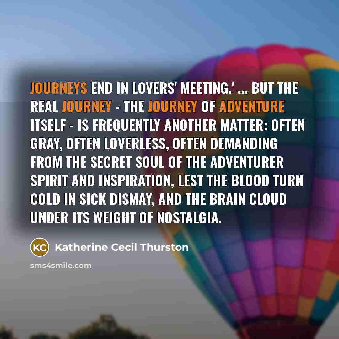 “Journeys end in lovers' meeting.' ... But the real journey…” quote by Katherine Cecil Thurston