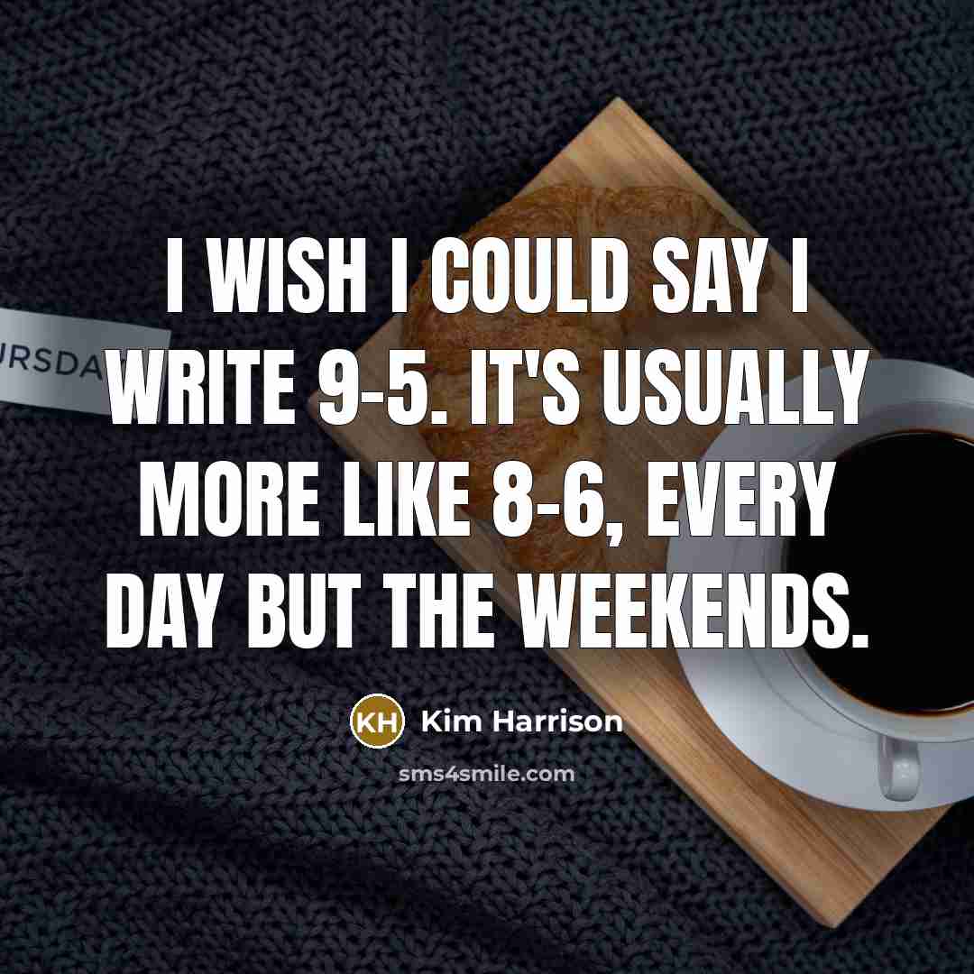 “I wish I could say I write 9-5. It's usually…” quote by Kim Harrison