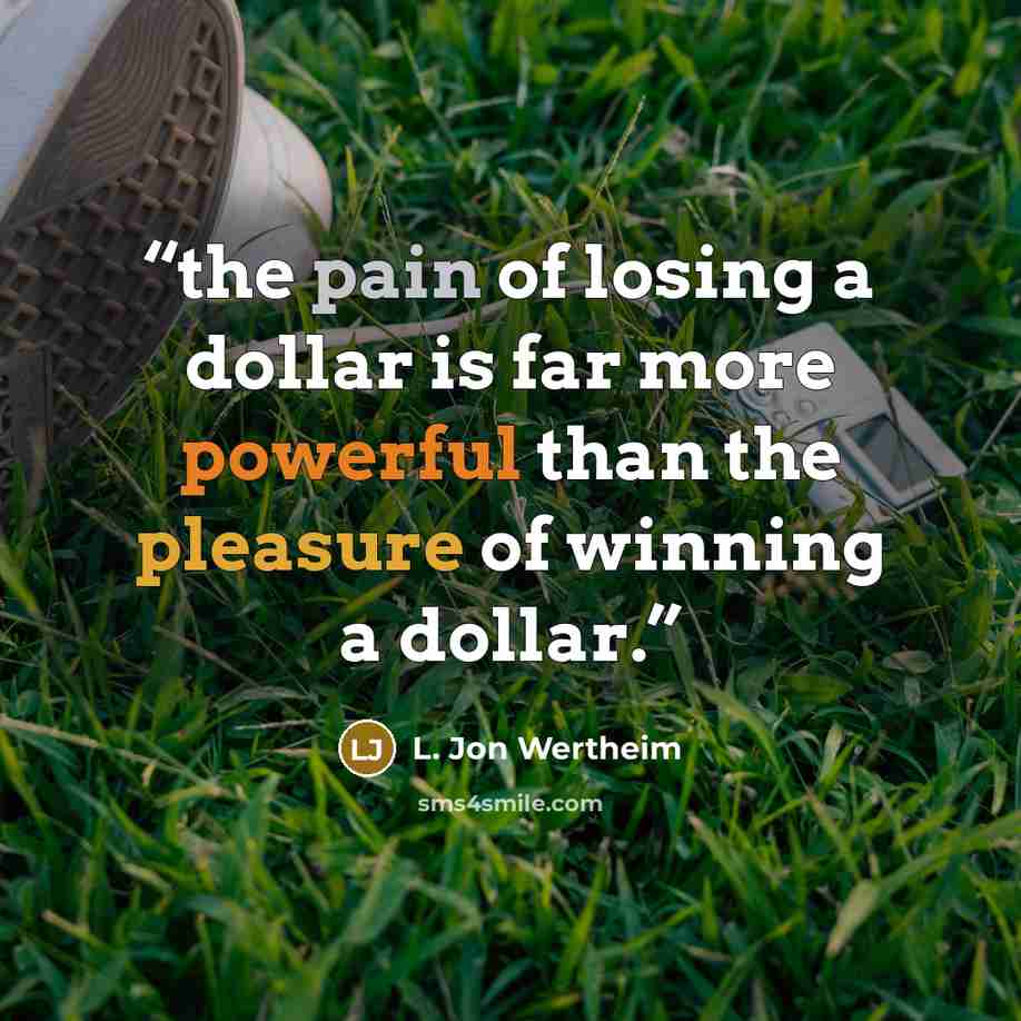 “the pain of losing a dollar is far more powerful than the pleasure of winning a dollar.” quote by L. Jon Wertheim