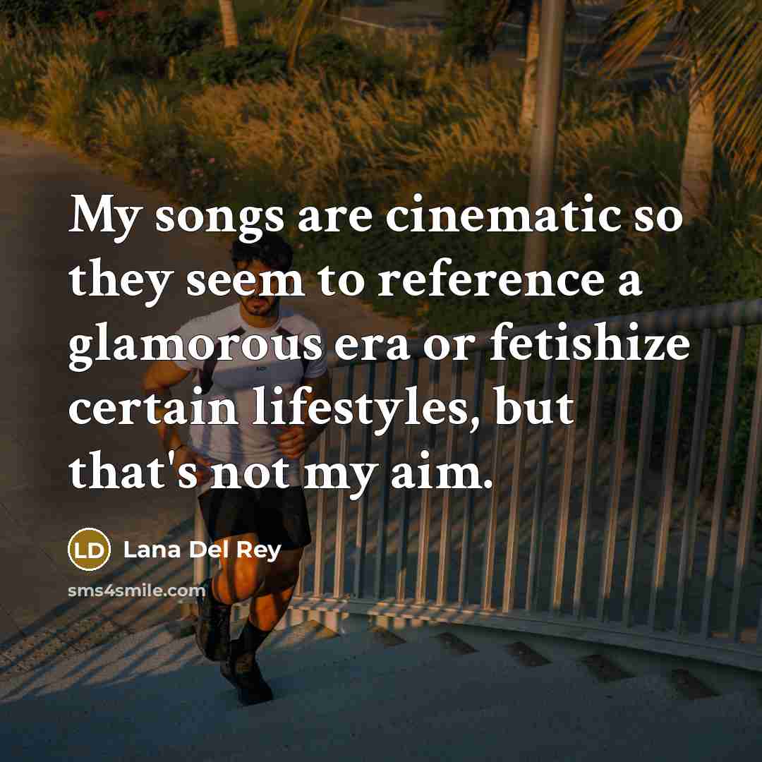 “My songs are cinematic so they seem to reference a…” quote by Lana Del Rey