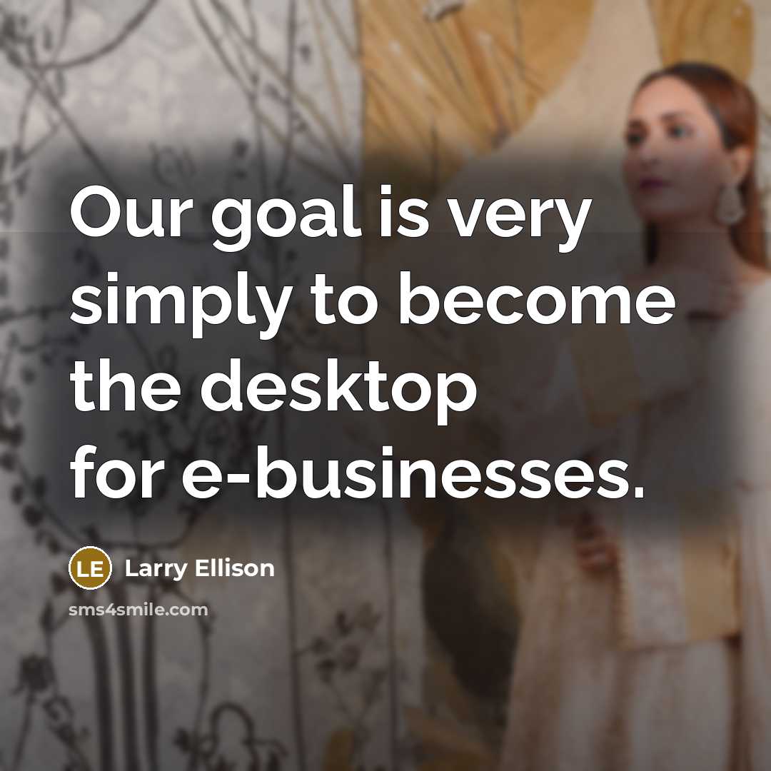 “Our goal is very simply to become the desktop for…” quote by Larry Ellison