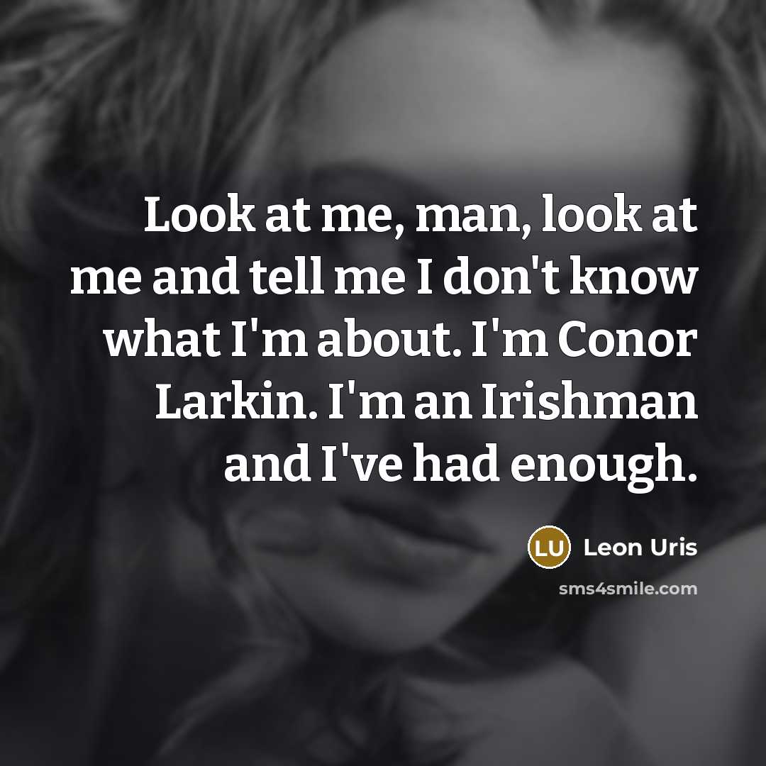 “Look at me, man, look at me and tell me…” quote by Leon Uris