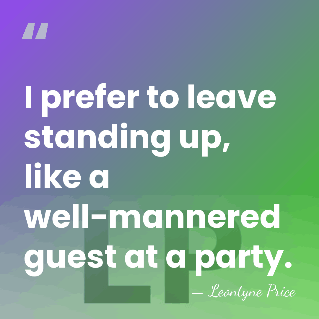 I prefer to leave standing up, like a well-mannered guest at a&hellip; - Leontyne Price