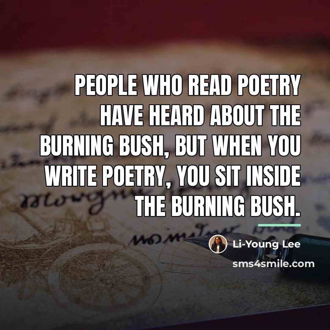 “People who read poetry have heard about the burning bush,…” quote by Li-Young Lee