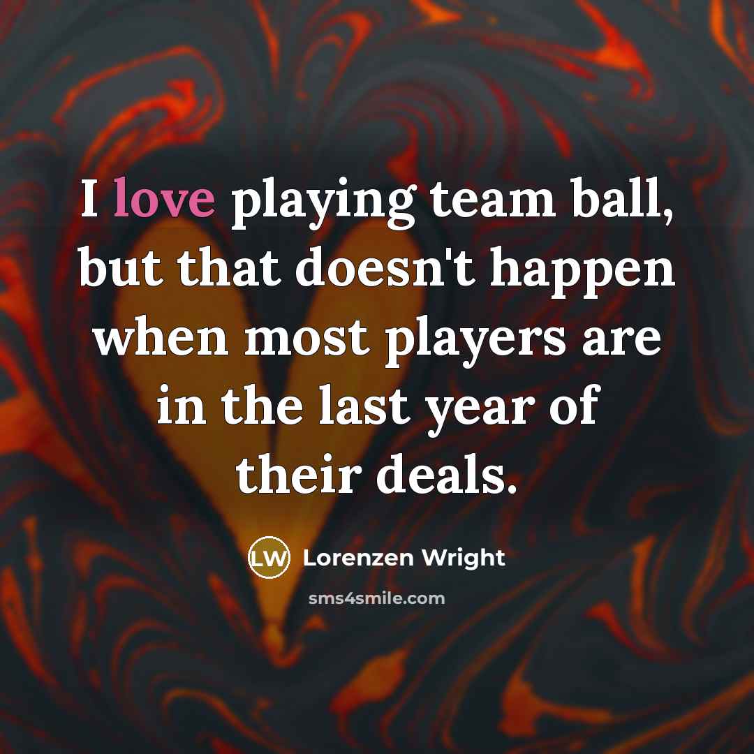 “I love playing team ball, but that doesn't happen when…” quote by Lorenzen Wright