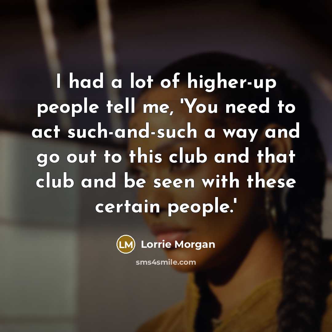 “I had a lot of higher-up people tell me, 'You…” quote by Lorrie Morgan